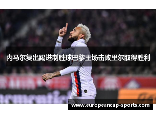 内马尔复出踢进制胜球巴黎主场击败里尔取得胜利