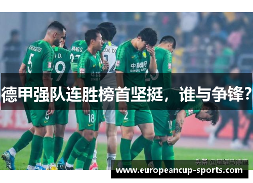 德甲强队连胜榜首坚挺,谁与争锋?