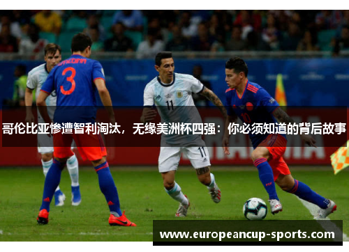 哥伦比亚惨遭智利淘汰,无缘美洲杯四强:你必须知道的背后故事