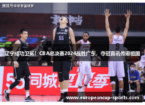 辽宁成功卫冕!CBA总决赛2024战胜广东,夺冠喜讯传遍祖国