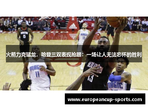 火箭力克猛龙，哈登三双表现抢眼：一场让人无法忘怀的胜利