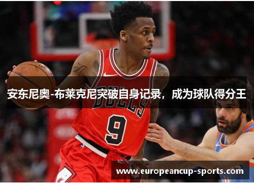 安东尼奥-布莱克尼突破自身记录,成为球队得分王