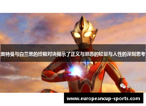 奥特曼与白兰恩的终极对决揭示了正义与邪恶的较量与人性的深刻思考