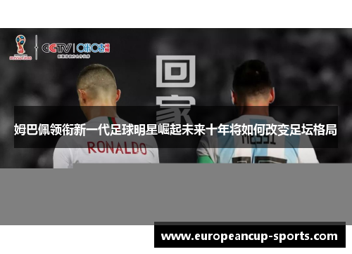 姆巴佩领衔新一代足球明星崛起未来十年将如何改变足坛格局